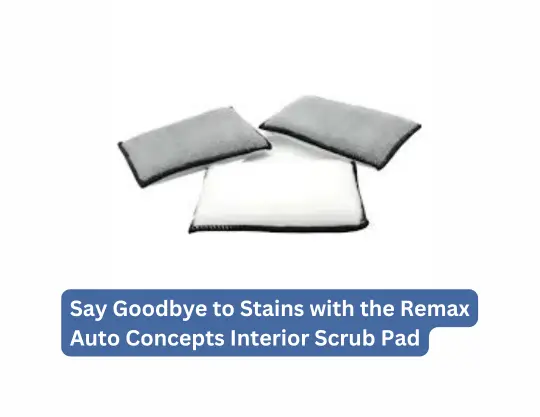 Say Goodbye to Stains with the Remax Auto Concepts Interior Scrub Pad