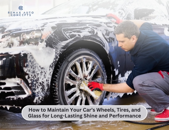 How to Maintain Your Car’s Wheels, Tires, and Glass for Long-Lasting Shine and Performance