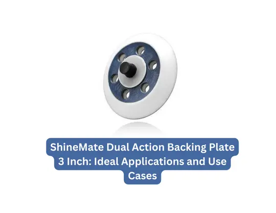 ShineMate Dual Action Backing Plate 3 Inch: Ideal Applications and Use Cases