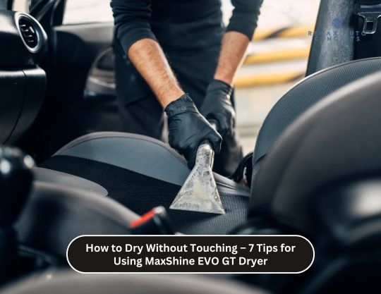How to Dry Without Touching – 7 Tips for Using MaxShine EVO GT Dryer