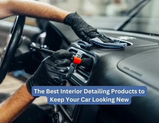 The Best Interior Detailing Products to Keep Your Car Looking New