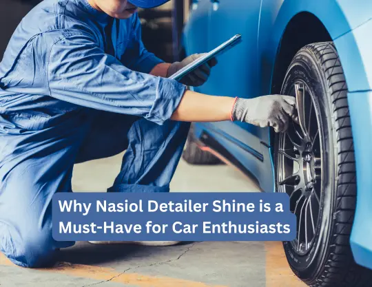 Why Nasiol Detailer Shine is a Must-Have for Car Enthusiasts